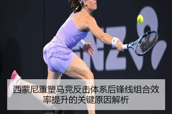 西蒙尼重塑马竞反击体系后锋线组合效率提升的关键原因解析