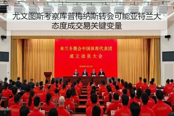 尤文图斯考察库普梅纳斯转会可能亚特兰大态度成交易关键变量