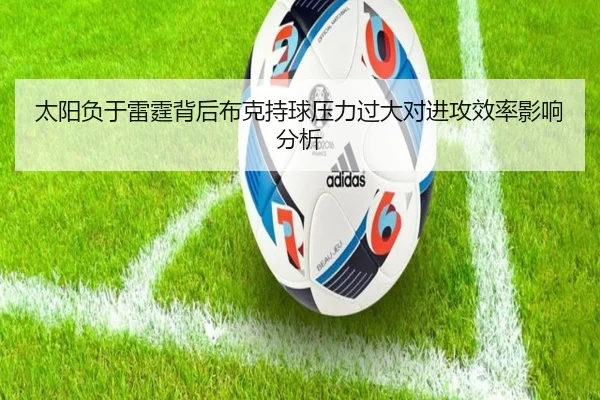 太阳负于雷霆背后布克持球压力过大对进攻效率影响分析